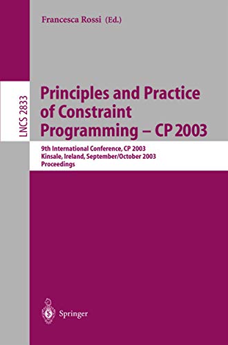 Principles and Practice of Constraint Programming - CP 2003: 9th International Conference, CP 2003, Kinsale, Ireland, September 29 - October 3, 2003, ... (Lecture Notes in Computer Science, 2833)
