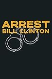  Arrest Bill Clinton Political Conservative Anti Clintons Premium: Notebook Planner - 6x9 inch Daily Planner Journal, To Do List Notebook, Daily Organizer, 114 Pages