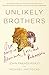Unlikely Brothers: Our Story of Adventure, Loss, and Redemption