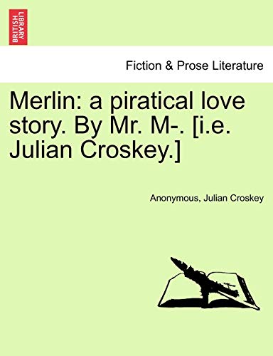 Merlin: A Piratical Love Story. by Mr. M-. [I.E. Julian Croskey.]