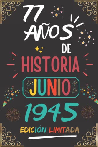 CUADERNO, 77 AÑOS DE HISTORIA JUNIO 1945 EDICIÓN LIMITADA: Regalo de 77 cumpleaños para mujeres y hombres, ideas de 77 cumpleaños... un cumpleaños... ... regalo de 77 cumpleaños para él/ella.