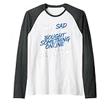 I Was Sad Shopped Online Now I’m Happy - Camiseta Manga Raglan