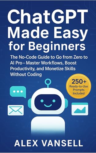 ChatGPT Made Easy for Beginners: The No-Code Guide to Go from Zero to AI Pro: Master Workflows, Boost Productivity, and Monetize Skills Without Coding