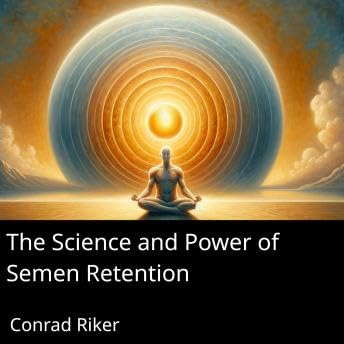 Science and Power of Semen Retention - Conrad Riker Podcast By  cover art