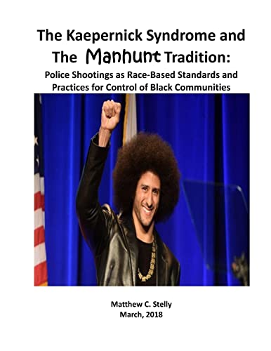 The Kaepernick Syndrome and the Manhunt Tradition: Police Shootings as Race - Based Standards and Practices for Control of Black Communities