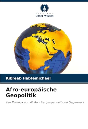 Afro-europäische Geopolitik: Das Paradox von Afrika - Vergangenheit und Gegenwart