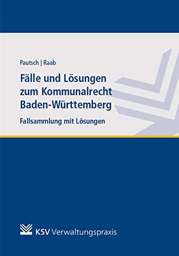 Faelle und Loesungen zum Kommunalrecht Baden-Wuerttemberg: Fallsammlung mit Loesungen. Lehrbuch