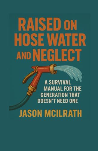 Raised on hose water and neglect: a survival manual for the generation that doesn’t need one