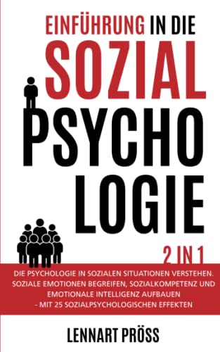Einführung in die Sozialpsychologie - 2 in 1: Die Psychologie in sozialen Situationen verstehen. Soziale Emotionen begreifen, Sozialkompetenz und ... - mit 25 sozialpsychologischen Effekten