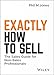 Exactly How to Sell: The Sales Guide for Non-Sales Professionals