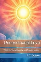 Unconditional Love: A Path to Truth, Equality, and Transformation B0F5PR223Z Book Cover
