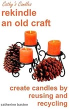Cathy's Candles: Rekindle and Old Craft, Create Candles by Reusing and Recycling