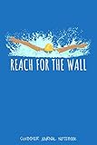 Reach For The Wall Swimmer Journal Notebook: Planner Diary for Men Women & Kids That Love to Swim /...