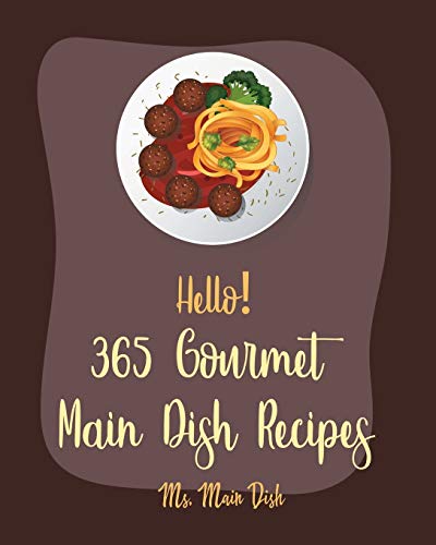 Hello! 365 Gourmet Main Dish Recipes: Best Gourmet Main Dish Cook...