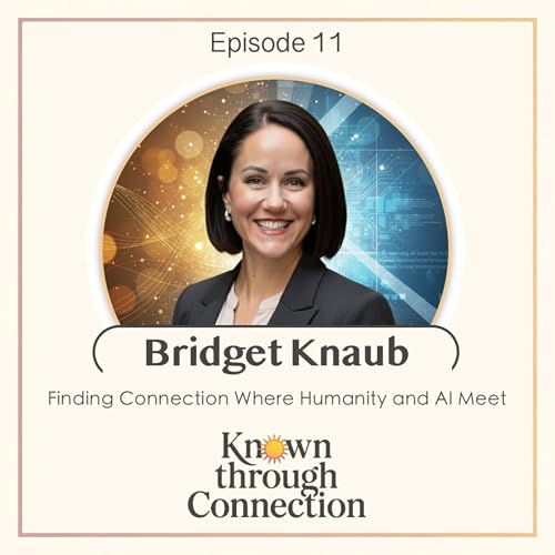 11: Finding Connection Where AI and Humanity Meet with Bridget Knaub, Part 2