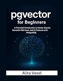 pgvector for Beginners: A Practical Introduction to Vector Search, Semantic Retrieval, and AI Features with PostgreSQL
