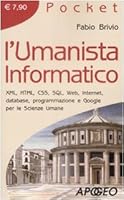 L'umanista informatico: Xml, Html, Css, Sql, Web, Internet, database, programmazione e Google per le scienze umane 8850328478 Book Cover