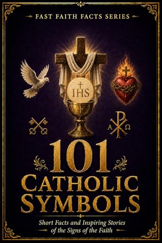 101 Catholic Symbols: Short Facts and Inspiring Stories of the