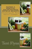 Fasting a Spiritual Discipline with Physical Benefits: Cleansing the Holy Spirit's Temple 1515327264 Book Cover