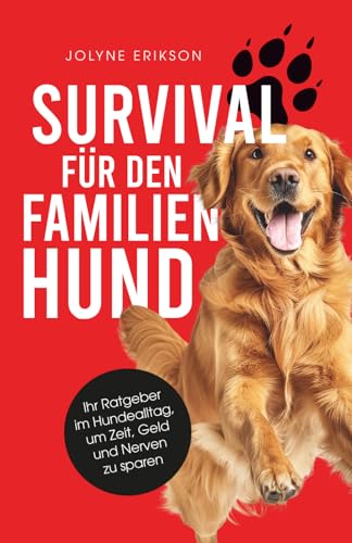Survival für den Familienhund: Ihr Ratgeber im Hundealltag, um Zeit, Geld und Nerven zu sparen