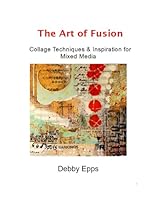 The Art of Fusion: Collage Techniques & Inspiration for Mixed Media B0D96RM9HS Book Cover
