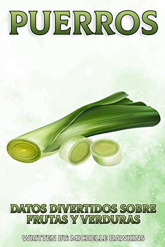 Puerros: Un breve libro ilustrado de hechos para ayudar a los ni�os a entender las frutas y verduras. Libro ilustrado y educativo para ni�os de 4 a 10 a�os. (Datos Divertidos Sobre Frutas y Verduras)