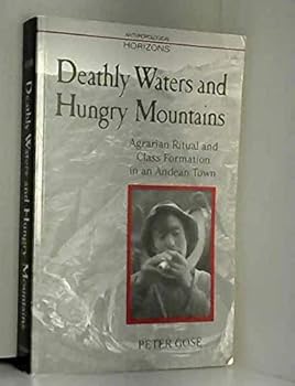 Paperback Deathly Waters and Hungry Mountains: Agrarian Ritual and Class Formation in an Andean Town (Anthropological Horizons, 4) Book