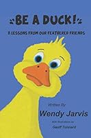 Be a Duck!: 8 Lessons from our Feathered Friends 1676788964 Book Cover
