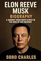 ELON REEVE MUSK BIOGRAPHY: A Journey from South Africa to the Edge of the Universe B0F5W1DFQN Book Cover