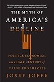 The Myth of America's Decline: Politics, Economics, and a Half Century of False Prophecies