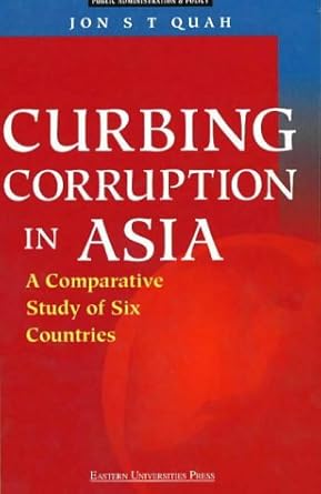 Curbing Corruption in Asia: A Comparative Study of Six Countries (Public Administration &amp; Policy)