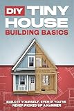 DIY Tiny House Building Basics: DIY Tiny House Building Basics (Tiny Home)
