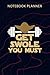 Notebook Planner Get Swole You Must Funny Fitness Work Out Cross Train: 6x9 inch, Planner, To Do List, Over 100 Pages, Journal, Home Budget, Passion, Financial