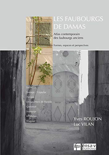 Télécharger Les faubourgs de Damas: Atlas contemporain des faubourgs anciens. Formes, espaces et perspectives (P Francais PDF