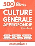  Culture Générale Approfondie: Niveau Expert : 500 QCM Sélectifs pour les Concours de la Catégorie A+