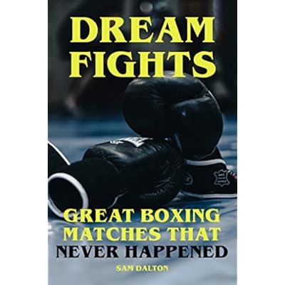 Dream Fights - Great Boxing Matches Which Never Happened
