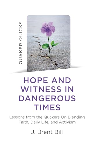 Quaker Quicks - Hope and Witness in Dangerous Times: Lessons From the Quakers On Blending Faith, Daily Life, and Activism