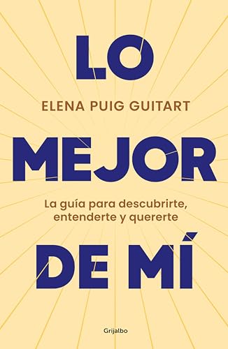 Lo Mejor De Mí: La Guía Para Descubrirte, Entenderte Y Quererte Lo Mejor De Mí: La Guía Para Descubrirte, Entenderte Y Quererte