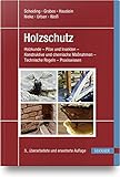  Holzschutz: Holzkunde - Pilze und Insekten - Konstruktive und chemische Maßnahmen - Technische Regeln - Praxiswissen