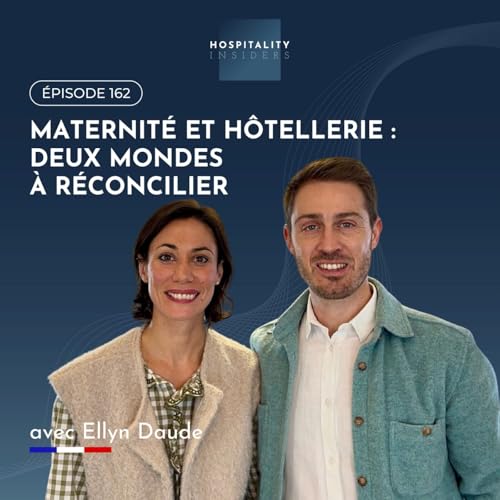 Maternit&eacute; et h&ocirc;tellerie : deux mondes &agrave; r&eacute;concilier, avec Ellyn Daude | &Eacute;pisode 162