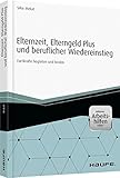  Elternzeit, Elterngeld Plus und beruflicher Wiedereinstieg - inkl. Arbeitshilfen online: Fachkräfte begleiten und binden (Haufe Fachbuch)