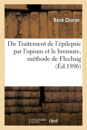Du Traitement de l'Épilepsie Par l'Opium Et Le Bromure Méthode de Flechsig (Sciences) (French Edition)