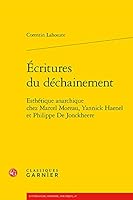 Ecritures Du Dechainement: Esthetique Anarchique Chez Marcel Moreau, Yannick Haenel Et Philippe de Jonckheere 2406112179 Book Cover