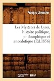 rue claudius linossier  Les Mystères de Lyon, histoire politique, philosophique et anecdotique (Éd.1856)