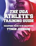 The UGA Athlete's Training Guide: Champions Train to be Champions (MMA, Fitness, Nutrition, and Sports Conditioning)