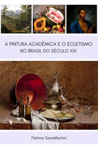A Pintura Acadêmica E O Ecletismo No Brasil Do Século Xix (Portuguese Edition)