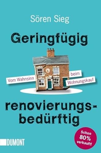 Geringfügig renovierungsbedürftig: Vom Wahnsinn beim Wohnungskauf (Taschenbücher)