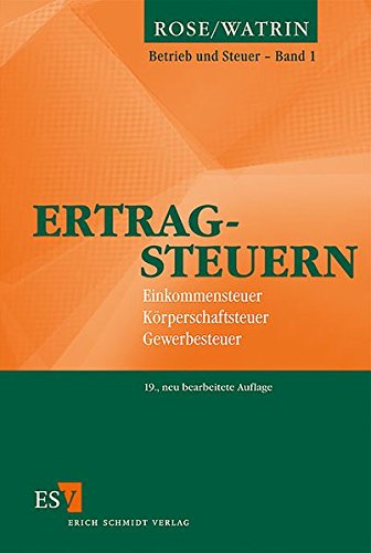 Ertragsteuern: Einkommensteuer, Körperschaftsteuer, Gewerbesteuer (Betrieb und Steuer, Band 1) Ertragsteuern: Einkommensteuer, Körperschaftsteuer, Gewerbesteuer (Betrieb und Steuer, Band 1)