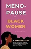 Menopause for Black Women: A Woman's Guide to Love Yourself, Lose Weight & Remedy Your Symptoms Naturally in Perimenopause, Menopause and Postmenopause