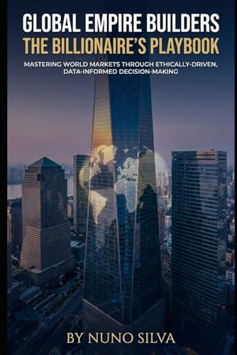 Global Empire Builders: The Billionaire's Playbook: Mastering World Markets Through